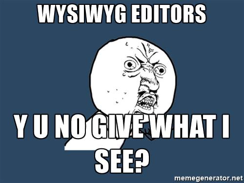 y-u-no-wysiwyg-editors-y-u-no-give-what-i-see